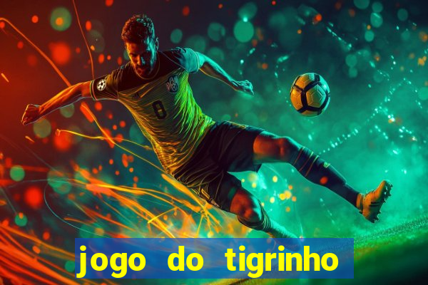 jogo do tigrinho ganha dinheiro de verdade